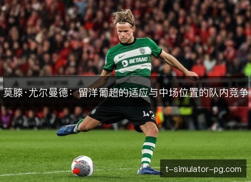 莫滕·尤尔曼德：留洋葡超的适应与中场位置的队内竞争