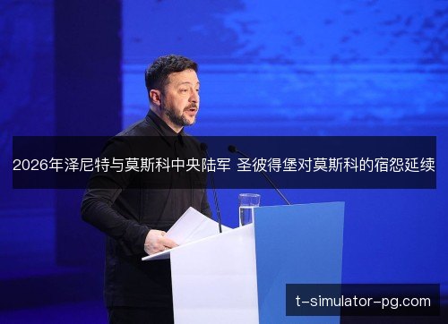 2026年泽尼特与莫斯科中央陆军 圣彼得堡对莫斯科的宿怨延续